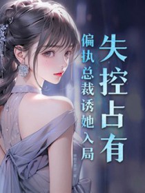 失控宠溺小说全文阅读